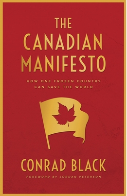 The Canadian Manifesto: How One Frozen Country Can Save the World - Black, Conrad