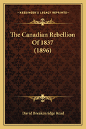 The Canadian Rebellion Of 1837 (1896)