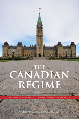 The Canadian Regime: An Introduction to Parliamentary Government in Canada, Fourth Edition - Malcolmson, Patrick, and Myers, Richard, Gen.