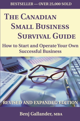 The Canadian Small Business Survival Guide: How to Start and Operate Your Own Successful Business Revised and Expanded Edition - Gallander, Benj