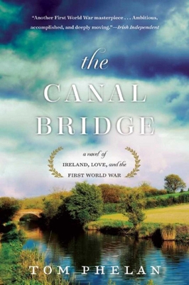 The Canal Bridge: A Novel of Ireland, Love, and the First World War - Phelan, Tom