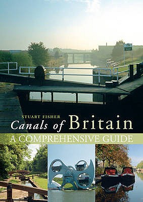 The Canals of Britain: A Comprehensive Guide - Fisher, Stuart