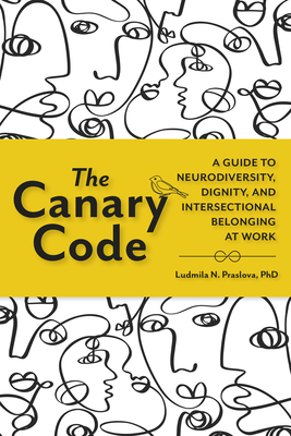 The Canary Code: A Guide to Neurodiversity, Dignity, and Intersectional Belonging at Work - Praslova, Ludmila N