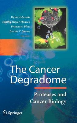 The Cancer Degradome: Proteases and Cancer Biology - Edwards, Dylan (Editor), and Hoyer-Hansen, Gunilla (Editor), and Blasi, Francesco (Editor)