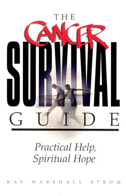 The Cancer Survival Guide: Practical Help, Spiritual Hope - Strom, Kay Marshall