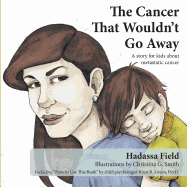 The Cancer That Wouldn't Go Away: A Story for Kids About Metastatic Cancer