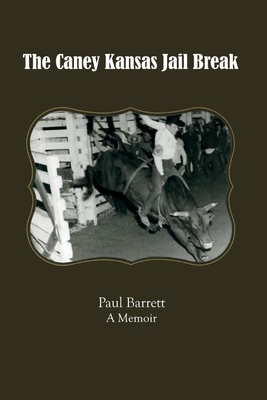 The Caney Kansas Jail Break: A Memoir Volume 1 - Barrett, Paul