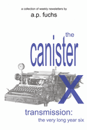 The Canister X Transmission: The Very Long Year Six - Collected Newsletters