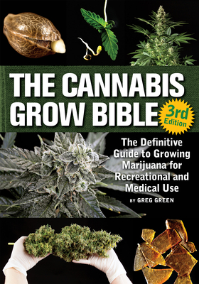 The Cannabis Grow Bible: The Definitive Guide to Growing Marijuana for Recreational and Medicinal Use - Green, Greg