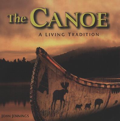 The Canoe: A Living Tradition - Jennings, John (Editor)