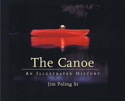 The Canoe: An Illustrated History - Poling, Jim, Sr