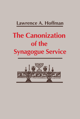 The Canonization of the Synagogue Service - Hoffman, Lawrence a