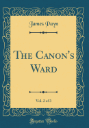 The Canon's Ward, Vol. 2 of 3 (Classic Reprint)