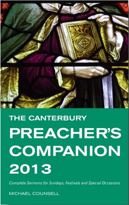 The Canterbury Preacher's Companion 2013: Complete Sermons for Sundays, Festivals and Special Occasions - Counsell, Michael (Editor)