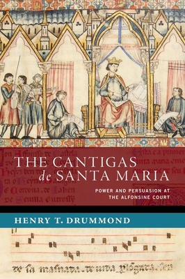 The Cantigas de Santa Maria: Power and Persuasion at the Alfonsine Court - Drummond, Henry T