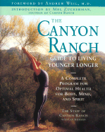The Canyon Ranch Guide to Living Younger Longer: A Complete Program for Optimal Health for Body, Mind and Spirit - Canyon Ranch, and Sherman, Len, and Weil, Andrew, MD (Foreword by)