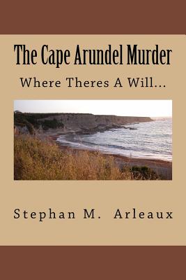 The Cape Arundel Murder: When Theres a Will... - Arleaux, Stephan M