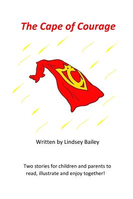 The Cape of Courage: Welcome to this children's picture book with just one problem... there are no pictures and that's where you come in! With two adventure stories inside, this book is just waiting for your illustrations to bring it to life! - Bailey, Lindsey