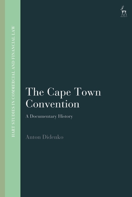 The Cape Town Convention: A Documentary History - Didenko, Anton, and Linarelli, John (Editor)