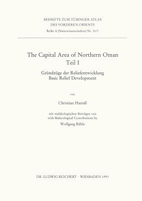 The Capital Area of Northern Oman, Teile I Und II: I. Grundzuge Der Reliefentwicklung / Basic Relief Development. II.: Basic Features of the Younger Caenozoic Relief Development on the Seaside of Central Oman and Natural and Real Vegetation of the... - Hannss, Christian