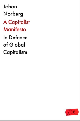 The Capitalist Manifesto: Why the Global Free Market Will Save the World - Norberg, Johan