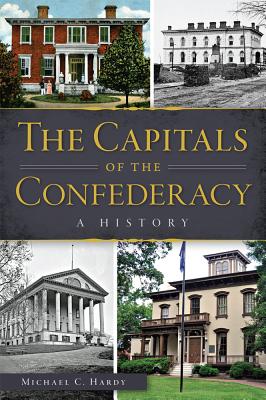 The Capitals of the Confederacy: A History - Hardy, Michael C