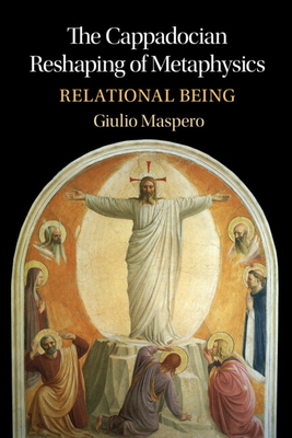 The Cappadocian Reshaping of Metaphysics: Relational Being - Maspero, Giulio