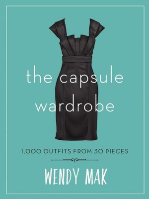 The Capsule Wardrobe: 1,000 Outfits from 30 Pieces - Mak, Wendy