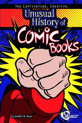 The Captivating, Creative, Unusual History of Comic Books - Besel, Jennifer M