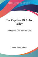 The Captives Of Abb's Valley: A Legend Of Frontier Life