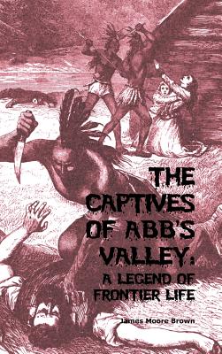 The Captives of Abb's Valley: A Legend of Frontier Life - Brown, James Moore