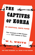 The Captives of Korea an Unofficial White Paper on the Treatment of War Prisoners