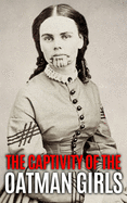 The Captivity of the Oatman Girls: The Extraordinary History of the Young Sisters Who Were Abducted by Native Americans in the 1850s American Wild West