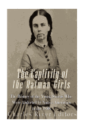The Captivity of the Oatman Girls: The History of the Young Sisters Who Were Abducted by Native Americans in the 1850s