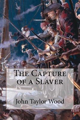 The Capture of a Slaver John Taylor Wood - Benitez, Paula (Editor), and Wood, John Taylor