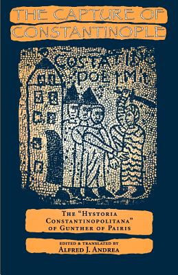 The Capture of Constantinople: The Hystoria Constantinopolitana of Gunther of Paris - Andrea, Alfred J (Translated by)