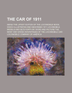 The Car of 1911: Being the Latest Edition of the Locomobile Book, Which Illustrates and Describes 1911 Locomobile Models and Sets Forth by Word and Picture the Many and Varied Advantages of the Locomobile Car (Classic Reprint)