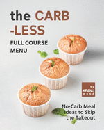 The Carb-less Full Course Menu: No-Carb Meal Ideas to Skip the Takeout