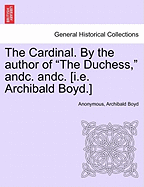 The Cardinal. By the author of "The Duchess," andc. andc. [i.e. Archibald Boyd.]