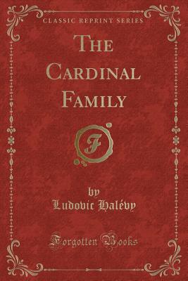 The Cardinal Family (Classic Reprint) - Halevy, Ludovic