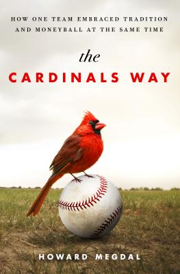 The Cardinals Way: How One Team Embraced Tradition and Moneyball at the Same Time - Megdal, Howard