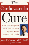 The Cardiovascular Cure: How to Strengthen Your Self Defense Against Heart Attack and Stroke