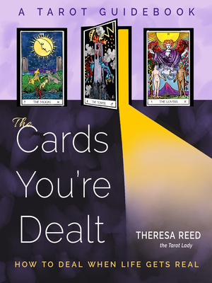 The Cards You're Dealt: How to Deal When Life Gets Real (a Tarot Guidebook) - Reed, Theresa