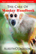 The Care Of Monkey Handbook: Expert Advice On - Housing, Feeding And Health - Care, Pet, and Jackson, Alkeith O