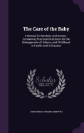 The Care of the Baby: A Manual for Mothers and Nurses: Containing Practical Directions for the Management of Infancy and Childhood in Health and in Disease