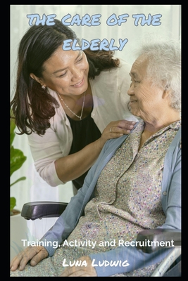 The Care of the Elderly: Training, Activity and Recruitment - Ludwig, Luna