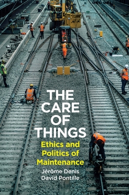 The Care of Things: Ethics and Politics of Maintenance - Denis, Jerome, and Pontille, David, and Brown, Andrew (Translated by)