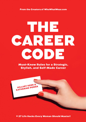The Career Code: Must-Know Rules for a Strategic, Stylish, and Self-Made Career - Kerr, Hillary, and Power, Katherine