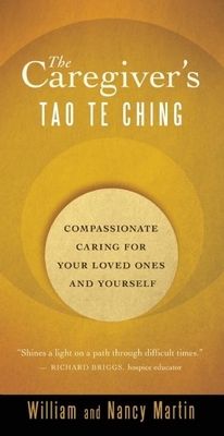 The Caregiver's Tao Te Ching: Compassionate Caring for Your Loved Ones and Yourself - Martin, William, Sir, and Martin, Nancy