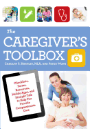 The Caregiver's Toolbox: Checklists, Forms, Resources, Mobile Apps, and Straight Talk to Help You Provide Compassionate Care